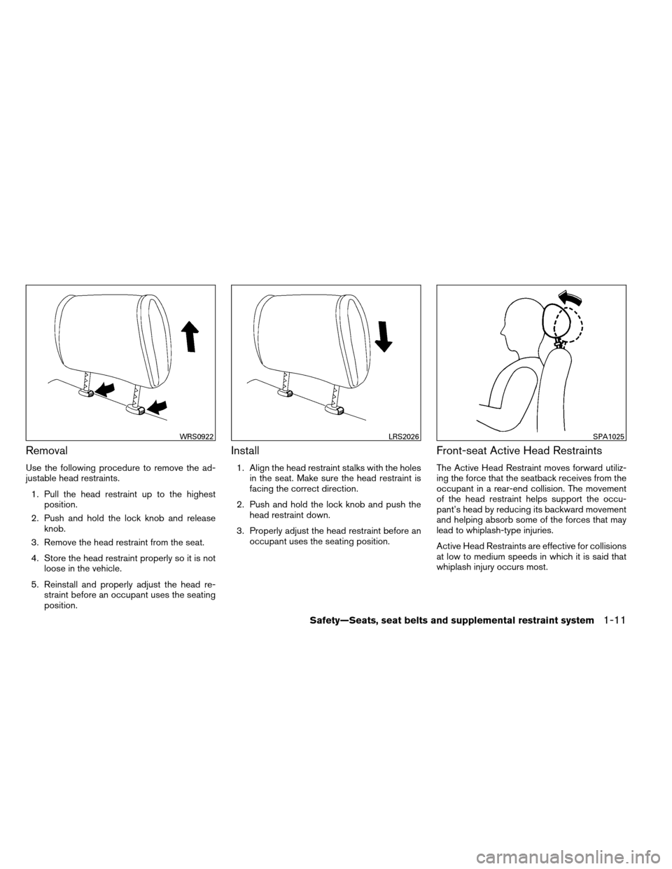 NISSAN ALTIMA COUPE 2013 D32 / 4.G Owners Manual Removal
Use the following procedure to remove the ad-
justable head restraints.1. Pull the head restraint up to the highest position.
2. Push and hold the lock knob and release knob.
3. Remove the hea