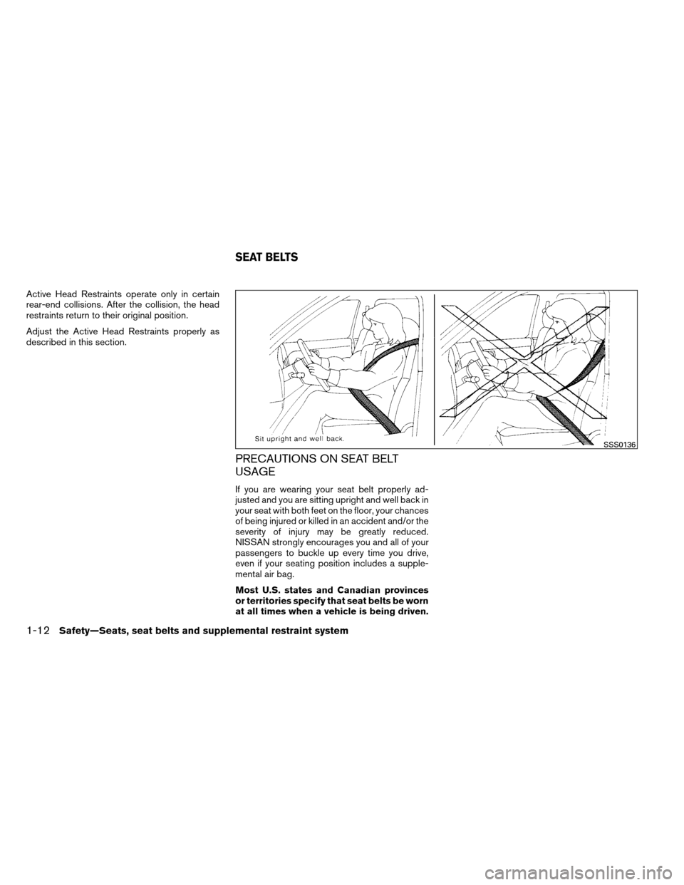 NISSAN ALTIMA COUPE 2013 D32 / 4.G Owners Manual Active Head Restraints operate only in certain
rear-end collisions. After the collision, the head
restraints return to their original position.
Adjust the Active Head Restraints properly as
described 