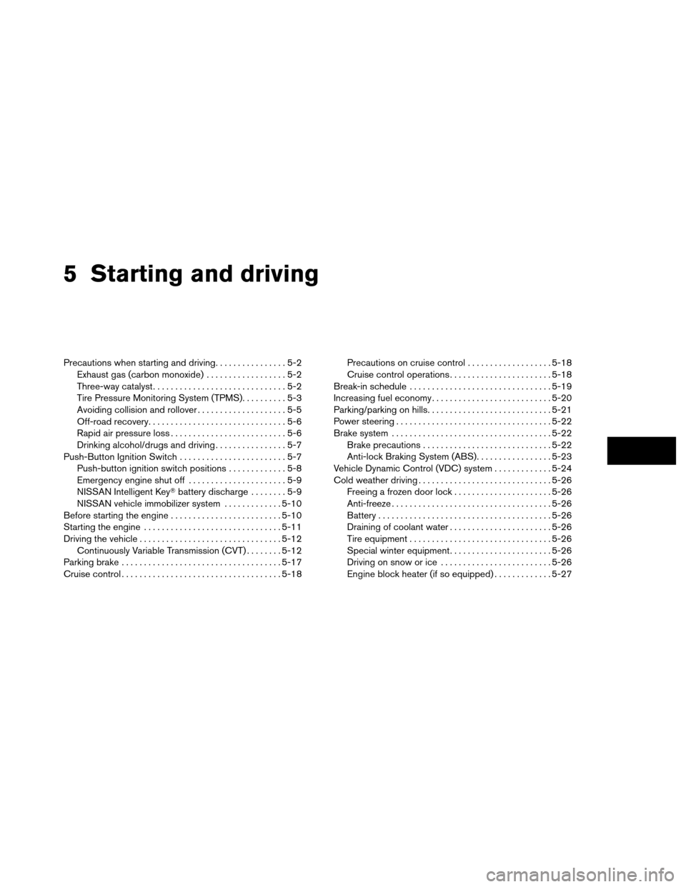 NISSAN ALTIMA COUPE 2013 D32 / 4.G Owners Manual 5 Starting and driving
Precautions when starting and driving................5-2
Exhaust gas (carbon monoxide) ..................5-2
Three-way catalyst ..............................5-2
Tire Pressure M