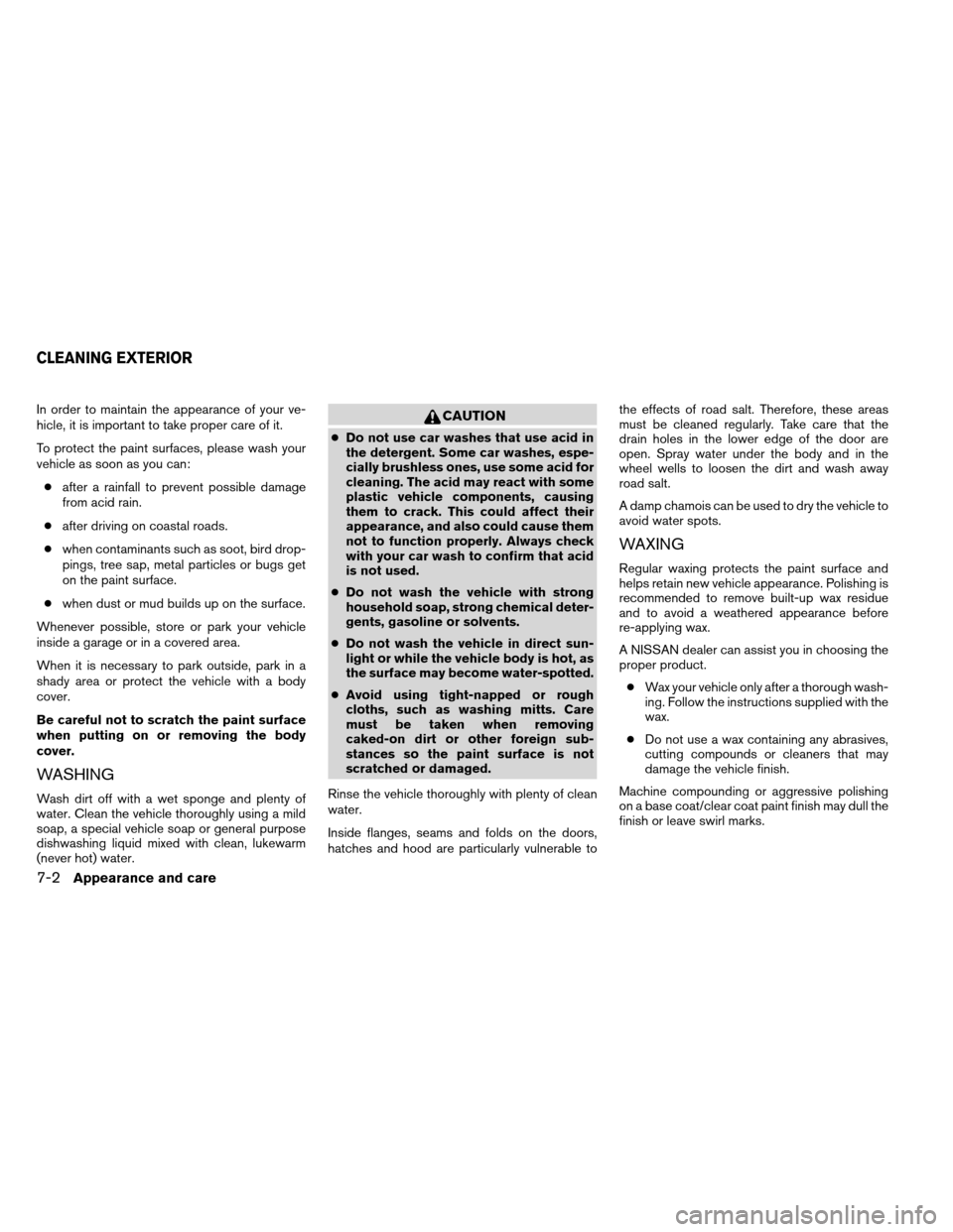 NISSAN ALTIMA COUPE 2013 D32 / 4.G Owners Manual In order to maintain the appearance of your ve-
hicle, it is important to take proper care of it.
To protect the paint surfaces, please wash your
vehicle as soon as you can:● after a rainfall to pre NISSAN ALTIMA COUPE 2013 D32 / 4.G Owners Manual In order to maintain the appearance of your ve-
hicle, it is important to take proper care of it.
To protect the paint surfaces, please wash your
vehicle as soon as you can:● after a rainfall to pre
