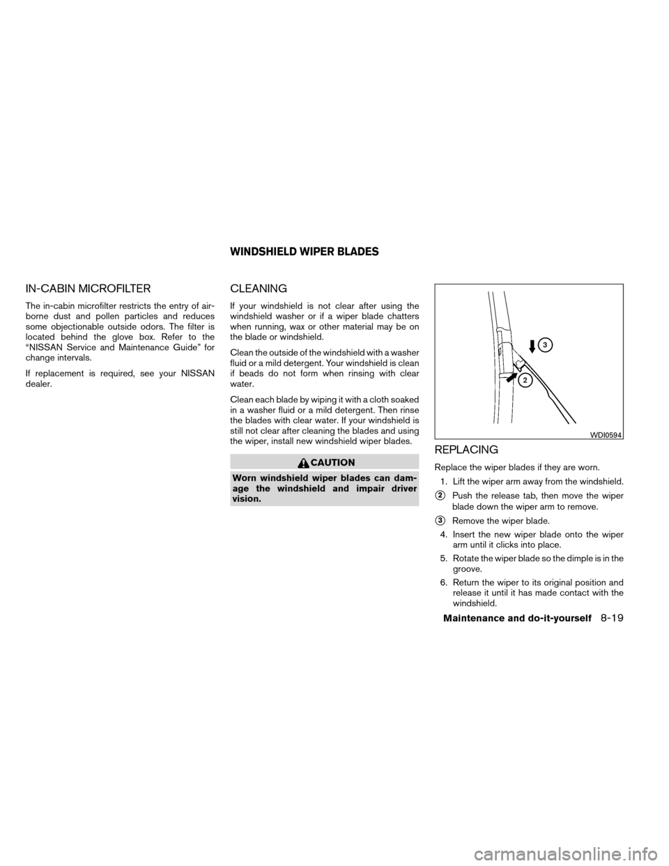 NISSAN ALTIMA COUPE 2013 D32 / 4.G Service Manual IN-CABIN MICROFILTER
The in-cabin microfilter restricts the entry of air-
borne dust and pollen particles and reduces
some objectionable outside odors. The filter is
located behind the glove box. Refe