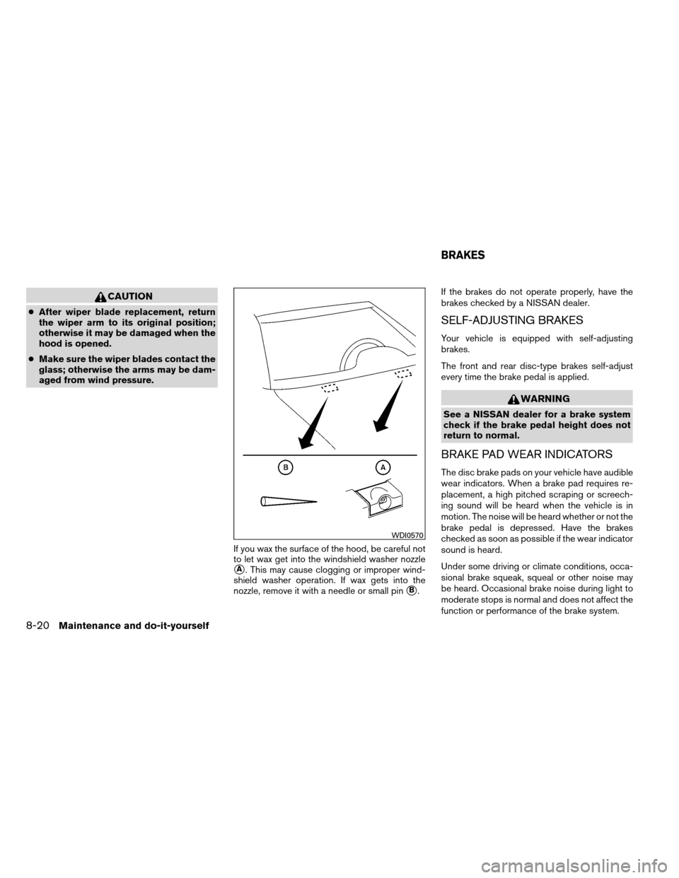 NISSAN ALTIMA COUPE 2013 D32 / 4.G Service Manual CAUTION
●After wiper blade replacement, return
the wiper arm to its original position;
otherwise it may be damaged when the
hood is opened.
● Make sure the wiper blades contact the
glass; otherwis