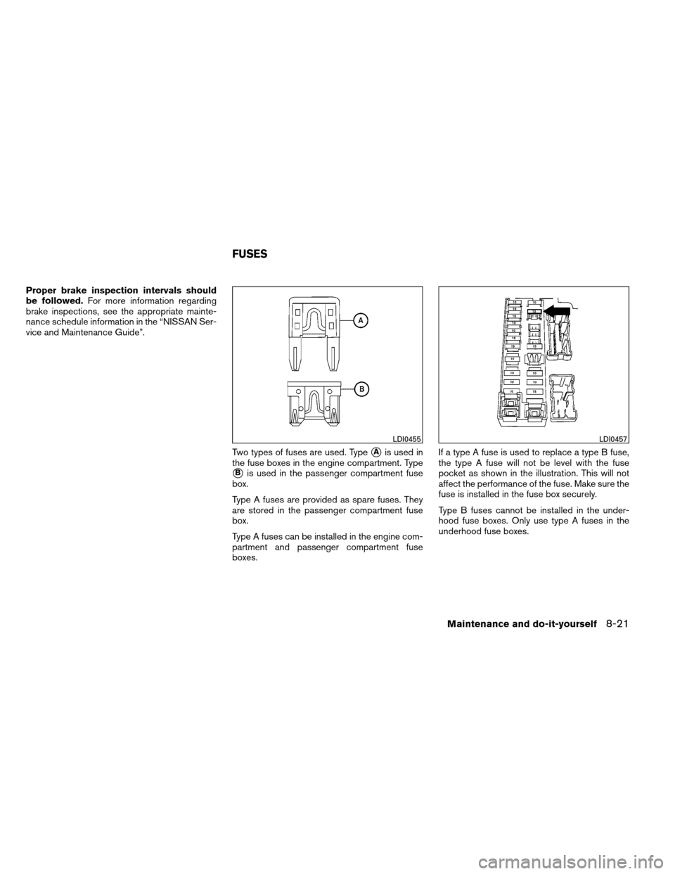 NISSAN ALTIMA COUPE 2013 D32 / 4.G Service Manual Proper brake inspection intervals should
be followed.For more information regarding
brake inspections, see the appropriate mainte-
nance schedule information in the “NISSAN Ser-
vice and Maintenance