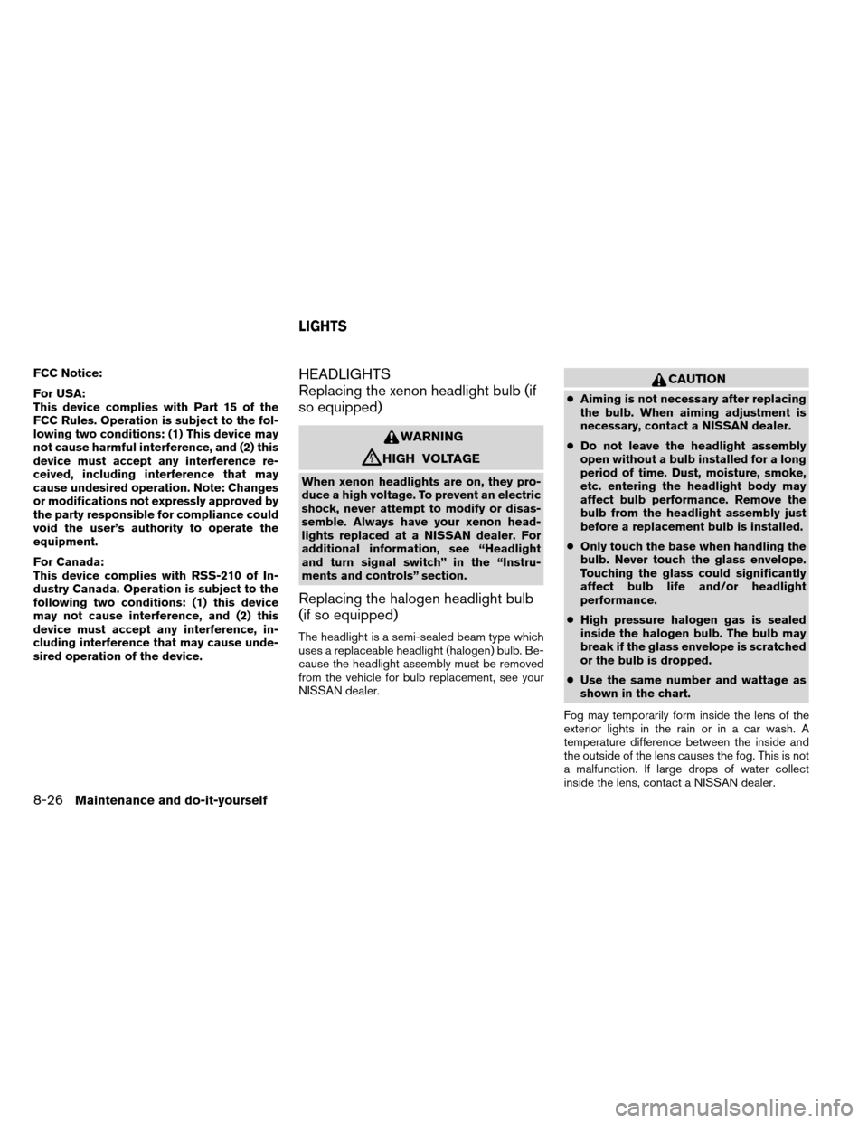 NISSAN ALTIMA COUPE 2013 D32 / 4.G Owners Manual FCC Notice:
For USA:
This device complies with Part 15 of the
FCC Rules. Operation is subject to the fol-
lowing two conditions: (1) This device may
not cause harmful interference, and (2) this
device NISSAN ALTIMA COUPE 2013 D32 / 4.G Owners Manual FCC Notice:
For USA:
This device complies with Part 15 of the
FCC Rules. Operation is subject to the fol-
lowing two conditions: (1) This device may
not cause harmful interference, and (2) this
device