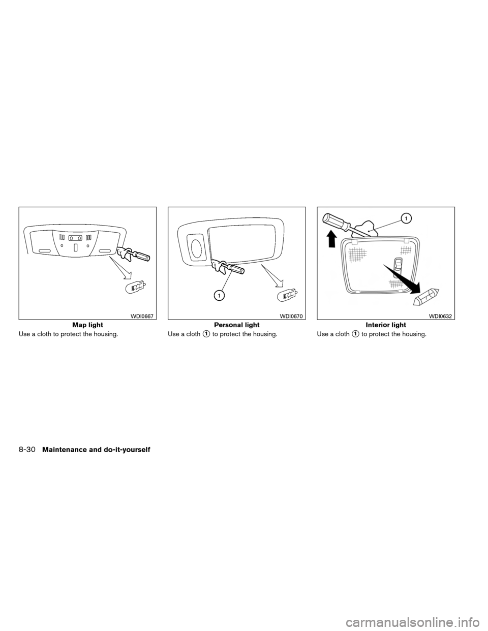 NISSAN ALTIMA COUPE 2013 D32 / 4.G Owners Manual Use a cloth to protect the housing.Use a cloth1to protect the housing.Use a cloth1to protect the housing.
Map light
WDI0667
Personal light
WDI0670
Interior light
WDI0632
8-30Maintenance and do-it-yo