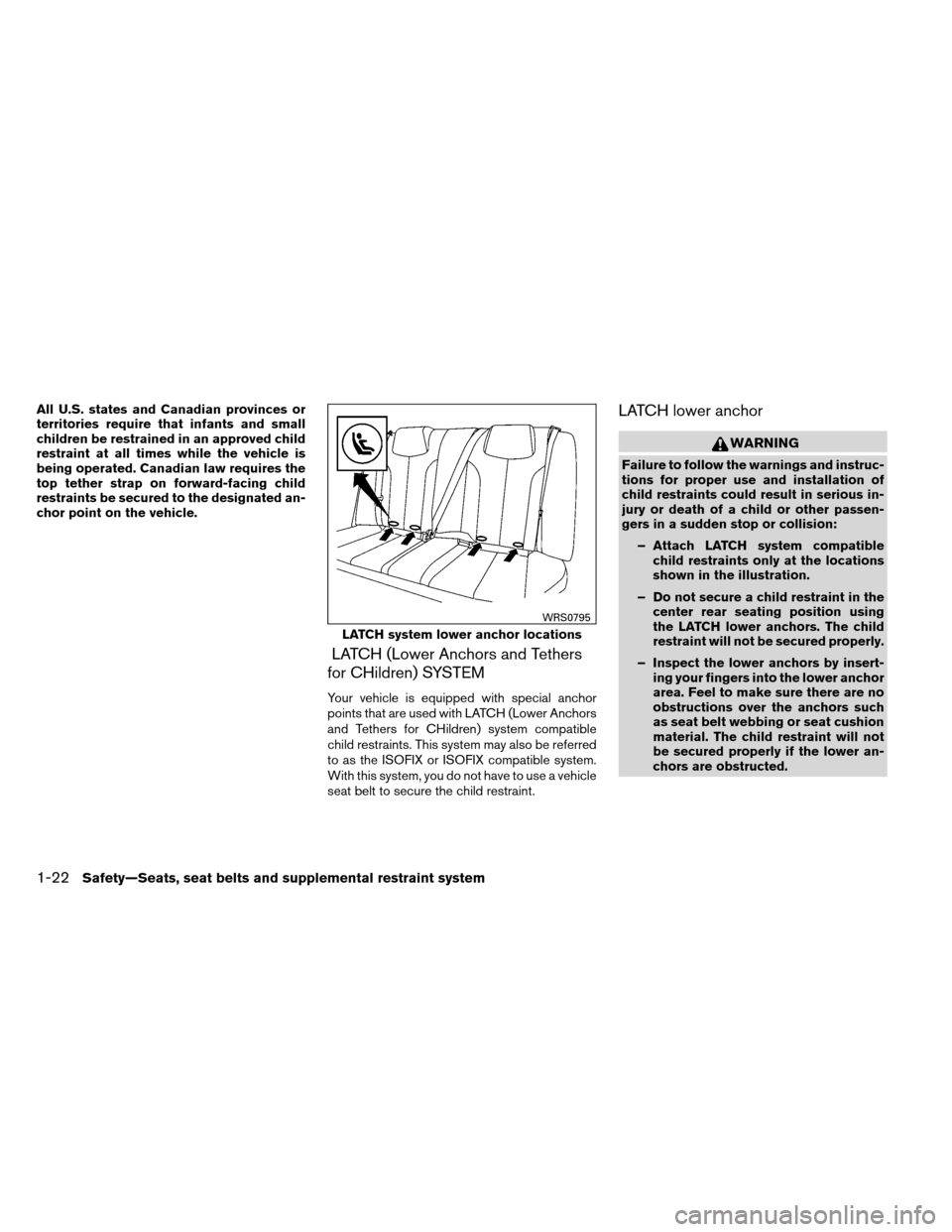 NISSAN ALTIMA COUPE 2013 D32 / 4.G Owners Manual All U.S. states and Canadian provinces or
territories require that infants and small
children be restrained in an approved child
restraint at all times while the vehicle is
being operated. Canadian la