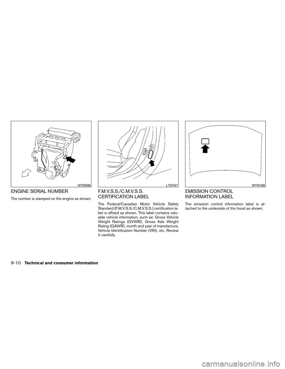 NISSAN ALTIMA COUPE 2013 D32 / 4.G Owners Manual ENGINE SERIAL NUMBER
The number is stamped on the engine as shown.
F.M.V.S.S./C.M.V.S.S.
CERTIFICATION LABEL
The Federal/Canadian Motor Vehicle Safety
Standard (F.M.V.S.S./C.M.V.S.S.) certification la