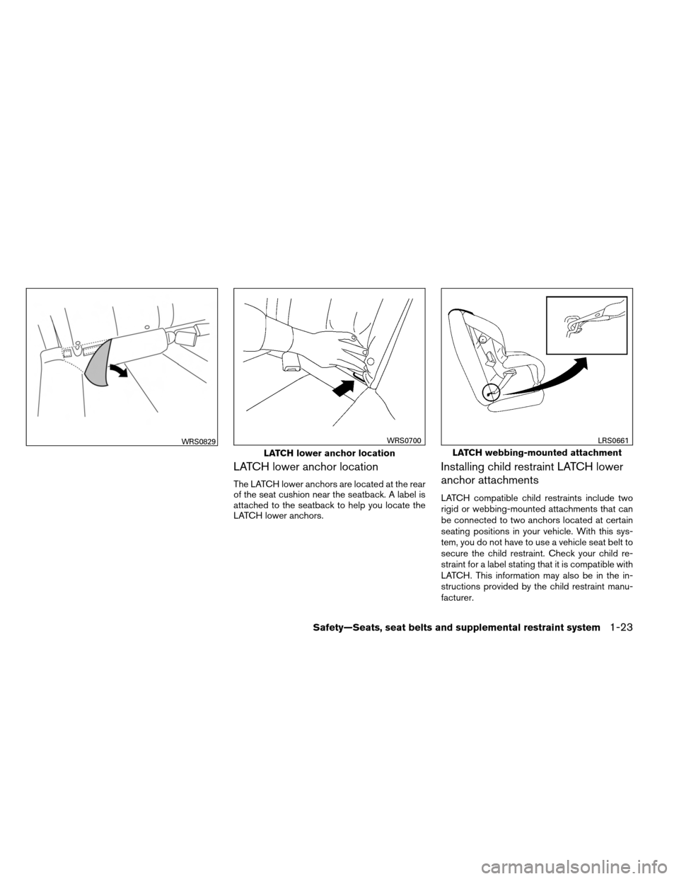 NISSAN ALTIMA COUPE 2013 D32 / 4.G Owners Manual LATCH lower anchor location
The LATCH lower anchors are located at the rear
of the seat cushion near the seatback. A label is
attached to the seatback to help you locate the
LATCH lower anchors.
Insta