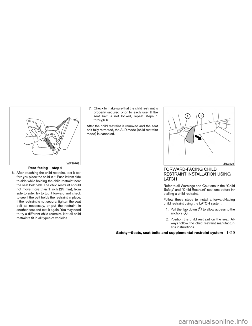 NISSAN ALTIMA COUPE 2013 D32 / 4.G Service Manual 6. After attaching the child restraint, test it be-fore you place the child in it. Push it from side
to side while holding the child restraint near
the seat belt path. The child restraint should
not m