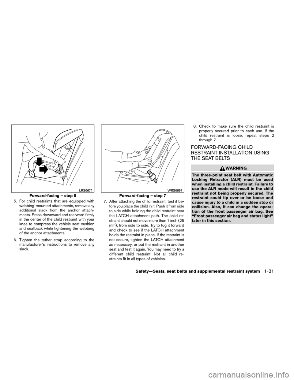 NISSAN ALTIMA COUPE 2013 D32 / 4.G Service Manual 5. For child restraints that are equipped withwebbing-mounted attachments, remove any
additional slack from the anchor attach-
ments. Press downward and rearward firmly
in the center of the child rest