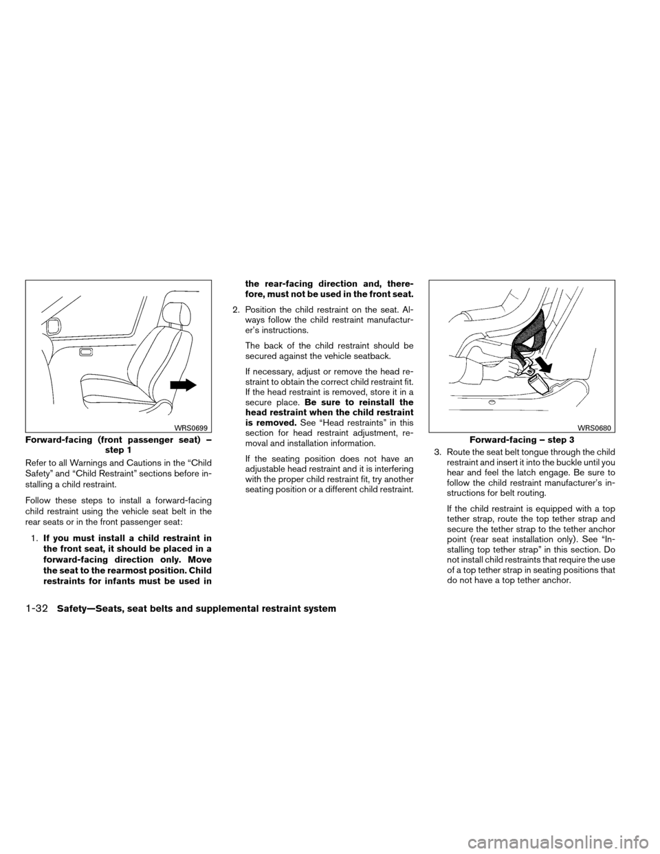 NISSAN ALTIMA COUPE 2013 D32 / 4.G Service Manual Refer to all Warnings and Cautions in the “Child
Safety” and “Child Restraint” sections before in-
stalling a child restraint.
Follow these steps to install a forward-facing
child restraint us
