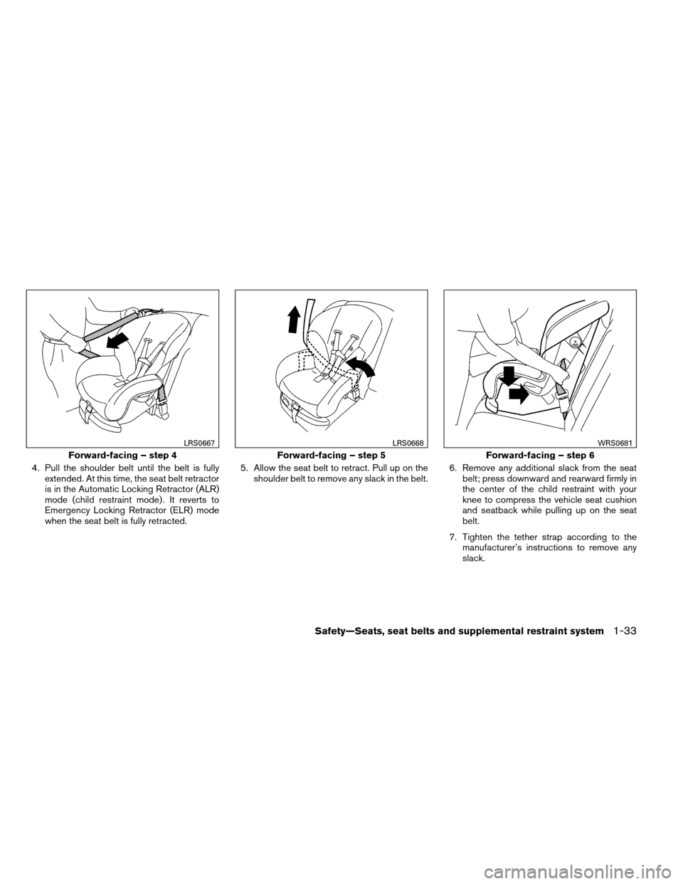 NISSAN ALTIMA COUPE 2013 D32 / 4.G Service Manual 4. Pull the shoulder belt until the belt is fullyextended. At this time, the seat belt retractor
is in the Automatic Locking Retractor (ALR)
mode (child restraint mode) . It reverts to
Emergency Locki