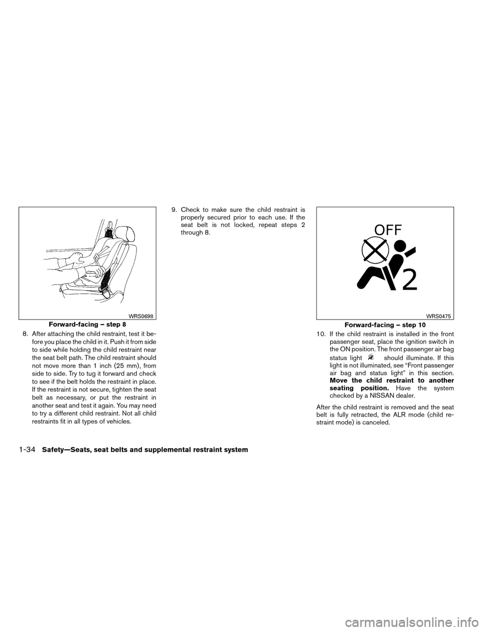NISSAN ALTIMA COUPE 2013 D32 / 4.G Workshop Manual 8. After attaching the child restraint, test it be-fore you place the child in it. Push it from side
to side while holding the child restraint near
the seat belt path. The child restraint should
not m