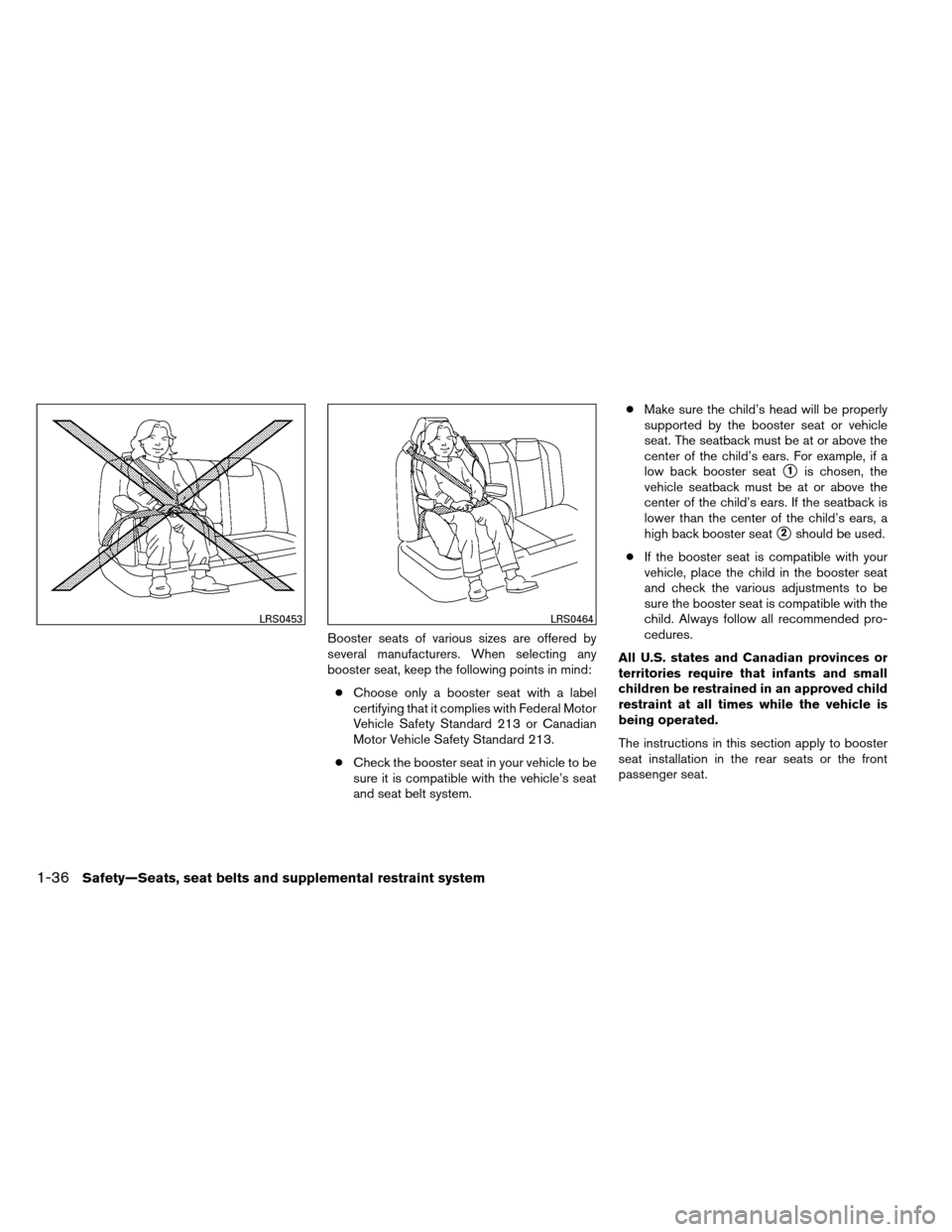 NISSAN ALTIMA COUPE 2013 D32 / 4.G Owners Manual Booster seats of various sizes are offered by
several manufacturers. When selecting any
booster seat, keep the following points in mind:● Choose only a booster seat with a label
certifying that it c