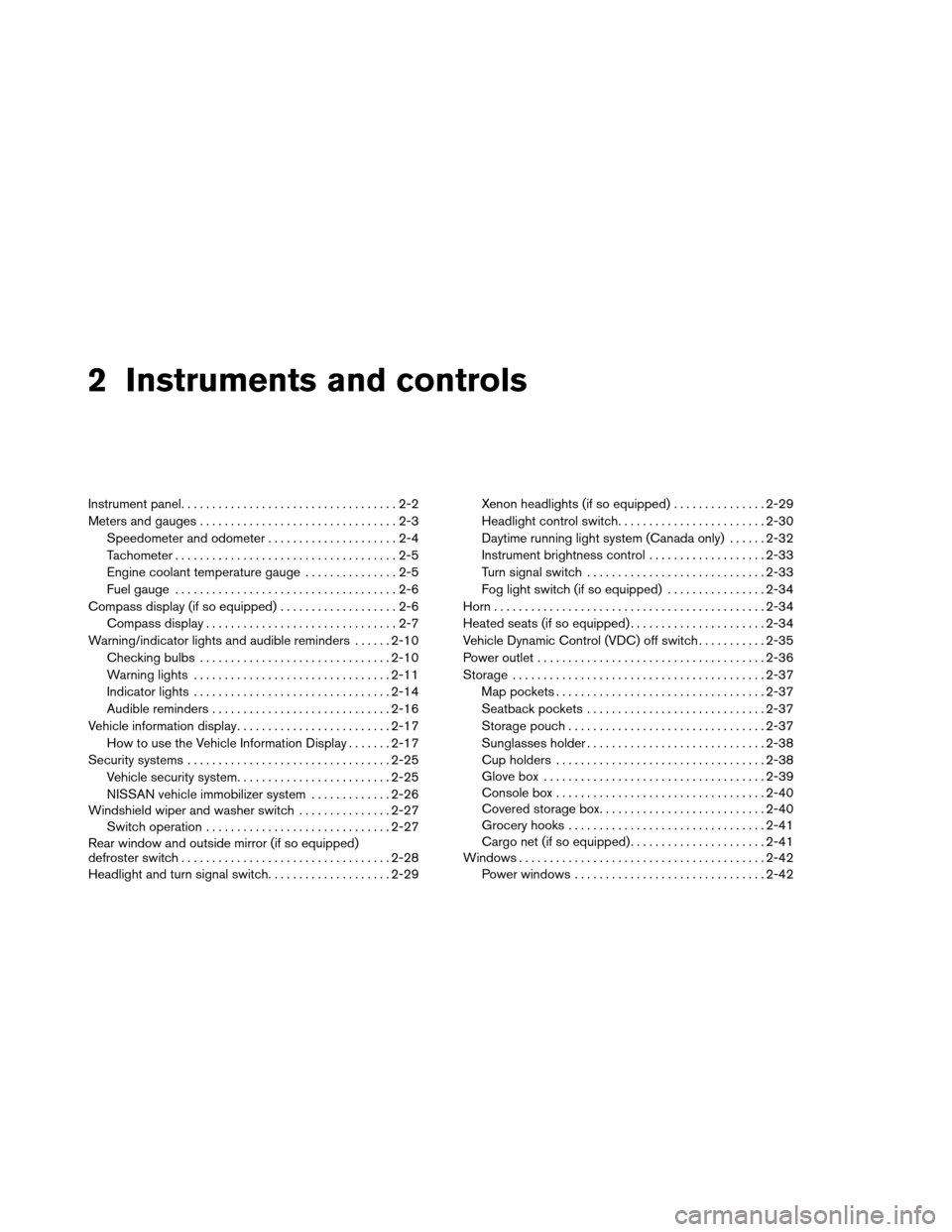 NISSAN ALTIMA COUPE 2013 D32 / 4.G Manual PDF 2 Instruments and controls
Instrument panel...................................2-2
Meters and gauges ................................2-3
Speedometer and odometer . . ...................2-4
Tachometer .