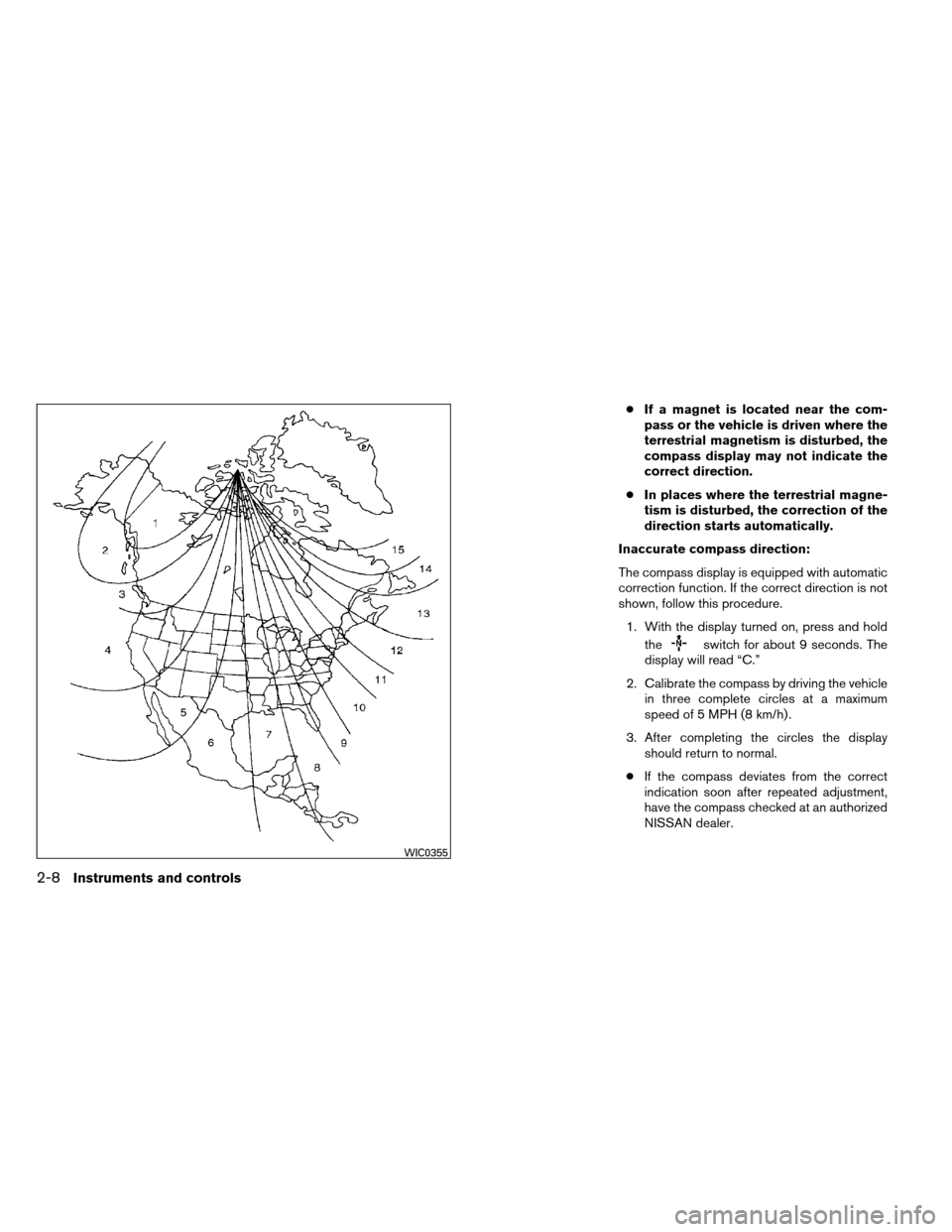 NISSAN ALTIMA COUPE 2013 D32 / 4.G Manual PDF ●If a magnet is located near the com-
pass or the vehicle is driven where the
terrestrial magnetism is disturbed, the
compass display may not indicate the
correct direction.
● In places where the 