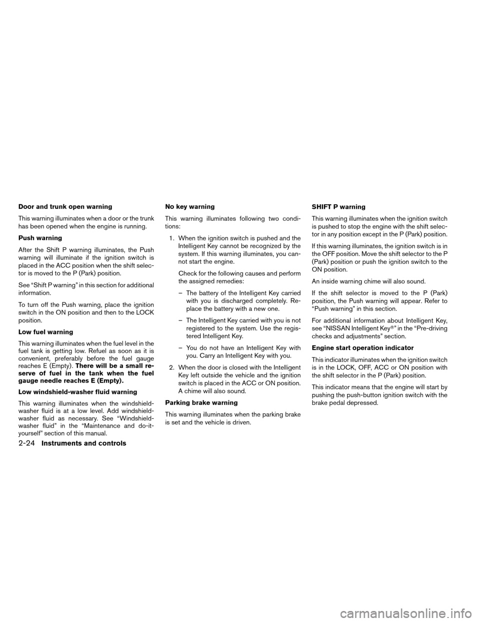 NISSAN ALTIMA COUPE 2013 D32 / 4.G Owners Manual Door and trunk open warning
This warning illuminates when a door or the trunk
has been opened when the engine is running.
Push warning
After the Shift P warning illuminates, the Push
warning will illu