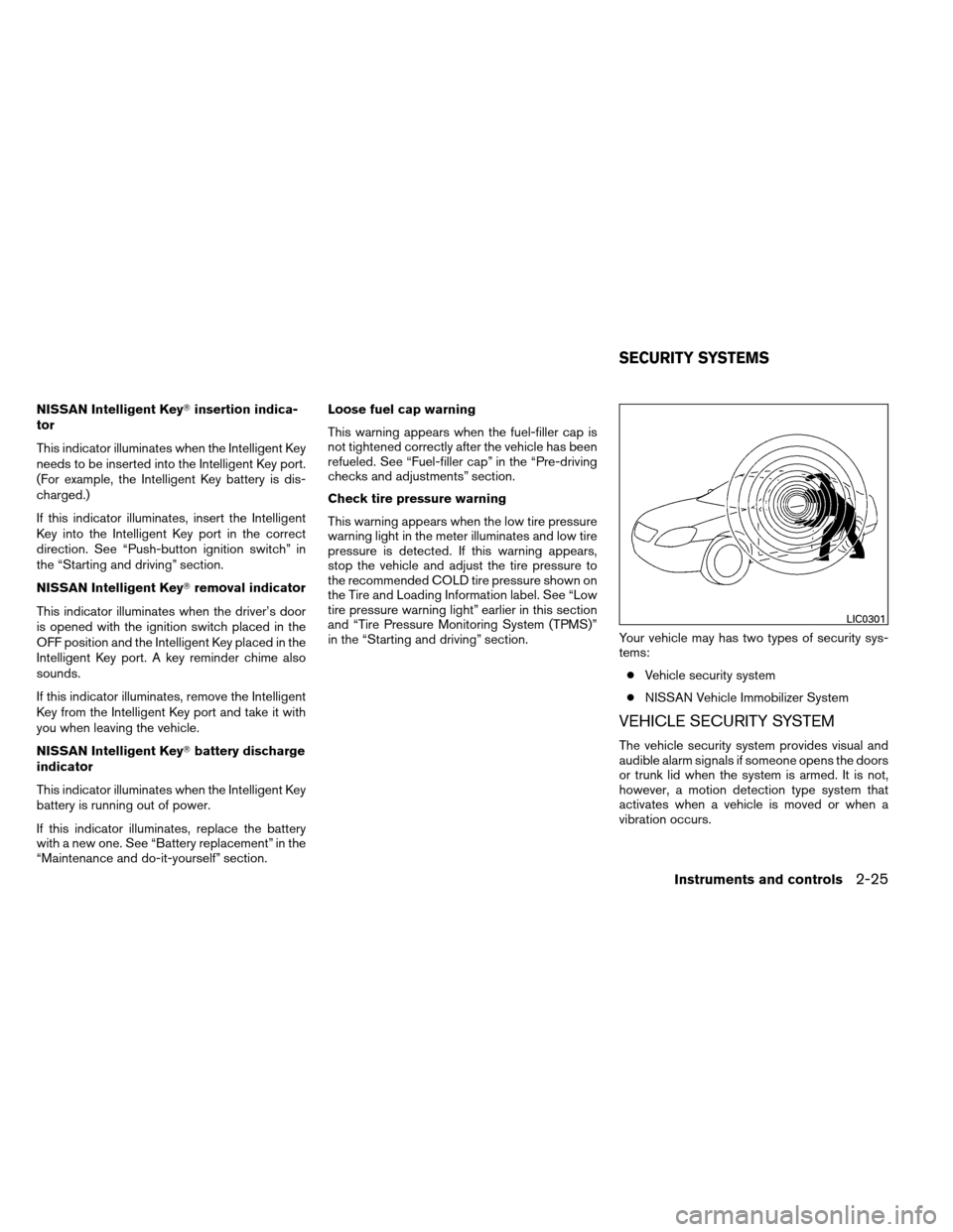 NISSAN ALTIMA COUPE 2013 D32 / 4.G User Guide NISSAN Intelligent Keyinsertion indica-
tor
This indicator illuminates when the Intelligent Key
needs to be inserted into the Intelligent Key port.
(For example, the Intelligent Key battery is dis-
c