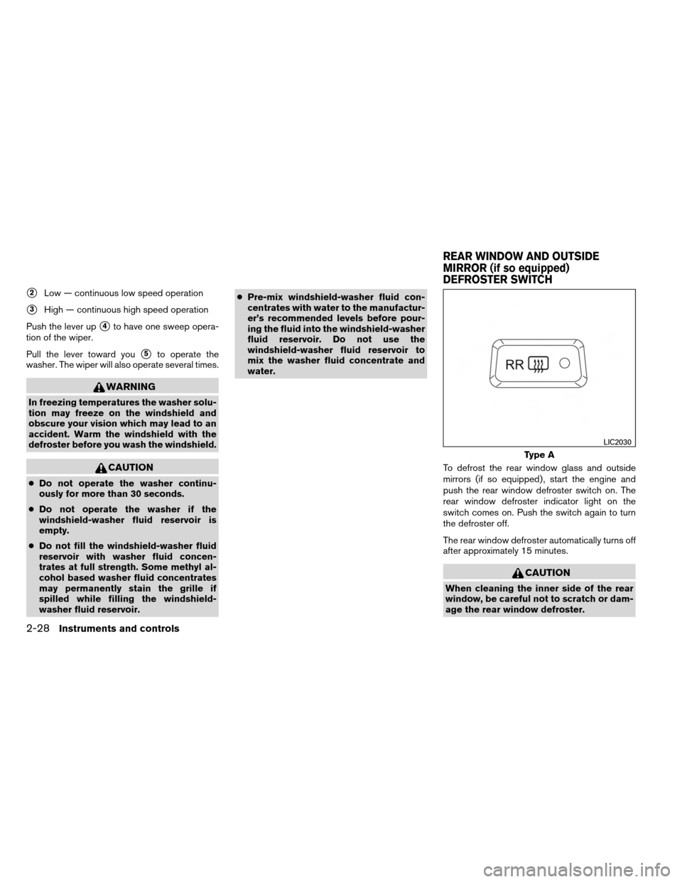 NISSAN ALTIMA COUPE 2013 D32 / 4.G Owners Manual 2Low — continuous low speed operation
3High — continuous high speed operation
Push the lever up
4to have one sweep opera-
tion of the wiper.
Pull the lever toward you
5to operate the
washer. T