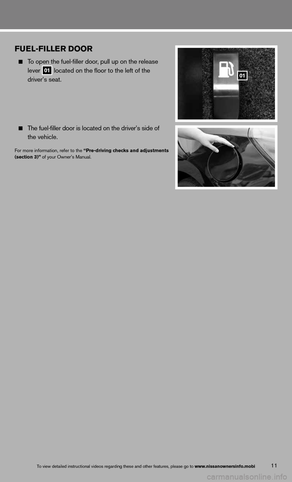 NISSAN ALTIMA COUPE 2013 D32 / 4.G Quick Reference Guide FUEL-FILLER DOOR
To open the fuel-filler door, pull up on the release
lever
01 located on the floor to the left of the
driver’s seat.
The fuel-filler door is located on the driv NISSAN ALTIMA COUPE 2013 D32 / 4.G Quick Reference Guide FUEL-FILLER DOOR
To open the fuel-filler door, pull up on the release
lever
01 located on the floor to the left of the
driver’s seat.
The fuel-filler door is located on the driv