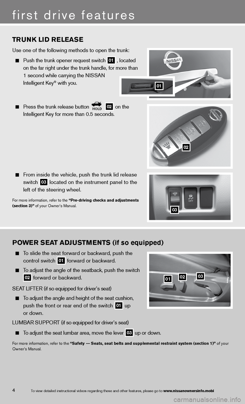 NISSAN ALTIMA COUPE 2013 D32 / 4.G Quick Reference Guide POWER SEAT ADJUSTMENTS (if so equipped)
  To  slide the seat forward or backward, push the 
    control switch
 
01 forward or backward. 
 
  To adjust the angle of the seatback, push the switch
 
  
