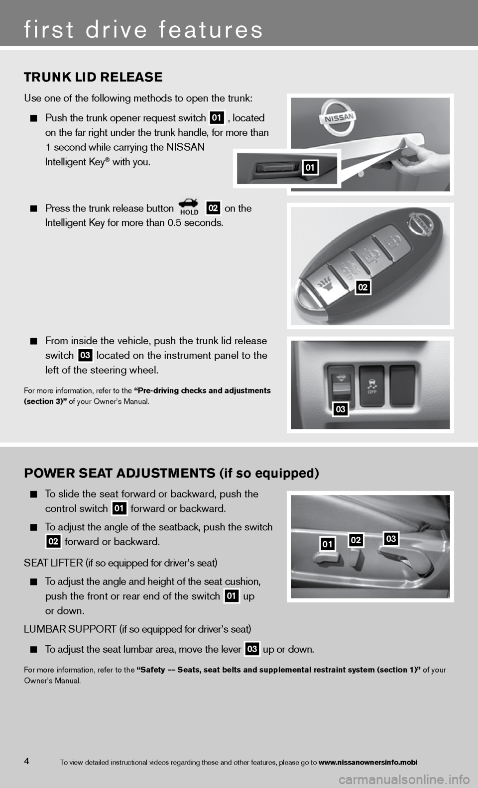 NISSAN ALTIMA COUPE 2013 D32 / 4.G Quick Reference Guide POWER SEAT ADJUSTMENTS (if so equipped)
To slide the seat forward or backward, push the
control switch
01 forward or backward.
To adjust the angle of the seatback, push the switch
NISSAN ALTIMA COUPE 2013 D32 / 4.G Quick Reference Guide POWER SEAT ADJUSTMENTS (if so equipped)
To slide the seat forward or backward, push the
control switch
01 forward or backward.
To adjust the angle of the seatback, push the switch