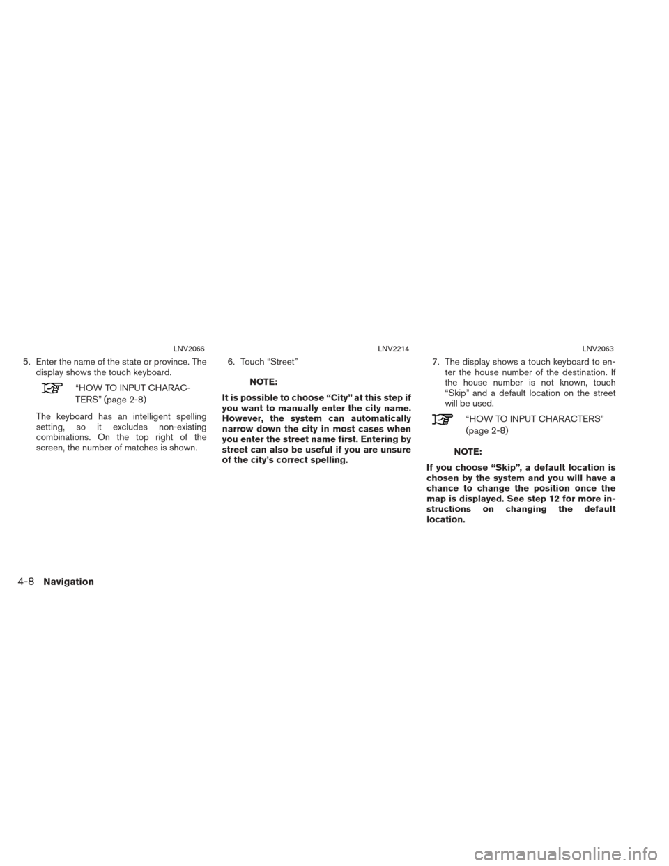 NISSAN XTERRA 2013 N50 / 2.G LC2 Navigation Manual 5. Enter the name of the state or province. Thedisplay shows the touch keyboard.
“HOW TO INPUT CHARAC-
TERS” (page 2-8)
The keyboard has an intelligent spelling
setting, so it excludes non-existin