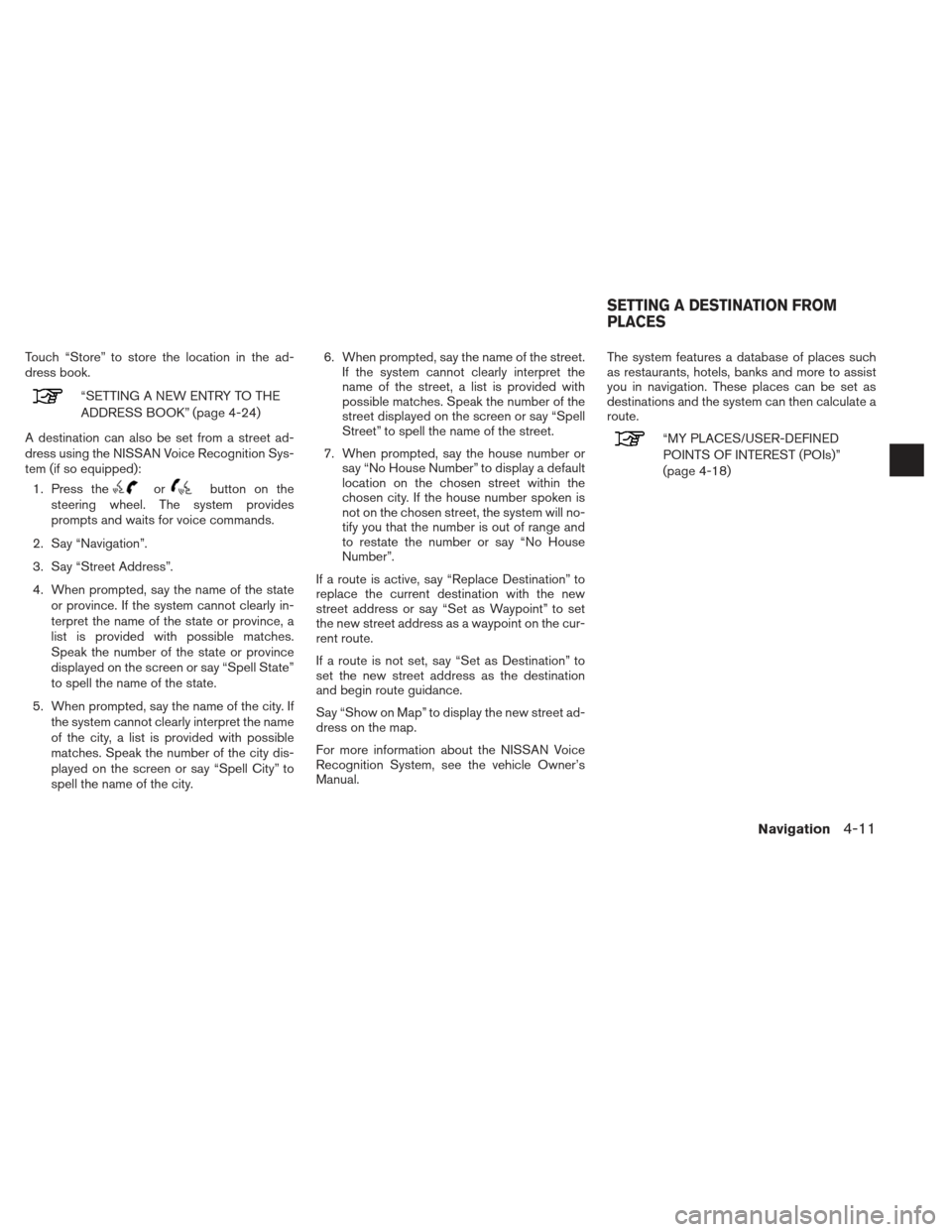 NISSAN XTERRA 2013 N50 / 2.G LC2 Navigation Manual Touch “Store” to store the location in the ad-
dress book.
“SETTING A NEW ENTRY TO THE
ADDRESS BOOK” (page 4-24)
A destination can also be set from a street ad-
dress using the NISSAN Voice Re NISSAN XTERRA 2013 N50 / 2.G LC2 Navigation Manual Touch “Store” to store the location in the ad-
dress book.
“SETTING A NEW ENTRY TO THE
ADDRESS BOOK” (page 4-24)
A destination can also be set from a street ad-
dress using the NISSAN Voice Re