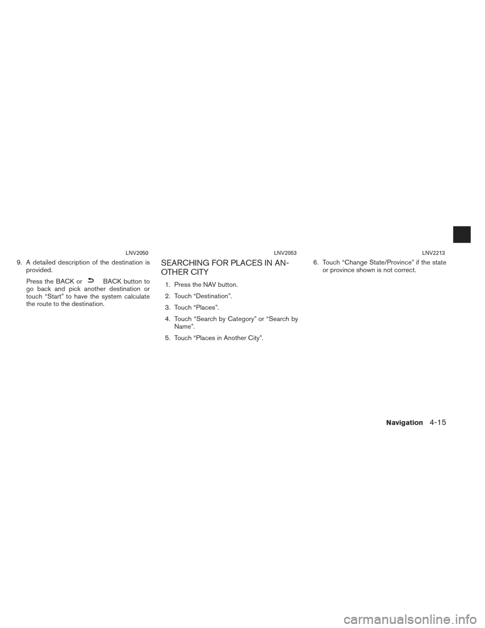 NISSAN XTERRA 2013 N50 / 2.G LC2 Navigation Manual 9. A detailed description of the destination isprovided.
Press the BACK or
BACK button to
go back and pick another destination or
touch “Start” to have the system calculate
the route to the destin