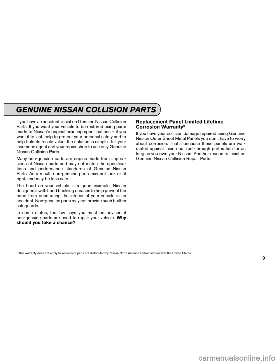 NISSAN MURANO 2013 2.G Service And Maintenance Guide If you have an accident, insist on Genuine Nissan Collision
Parts. If you want your vehicle to be restored using parts
made to Nissan’s original exacting specifications – if you
want it to last, h