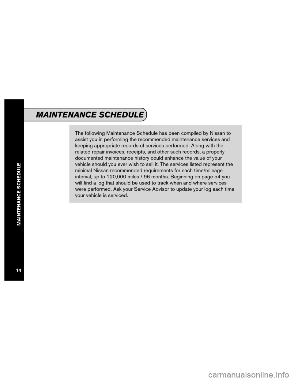 NISSAN PATHFINDER 2013 R52 / 4.G Service And Maintenance Guide The following Maintenance Schedule has been compiled by Nissan to
assist you in performing the recommended maintenance services and
keeping appropriate records of services performed. Along with the
re