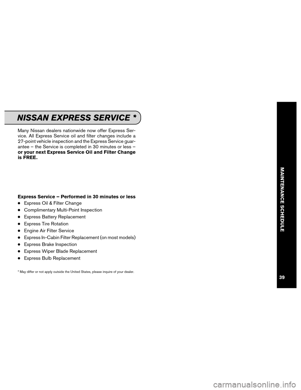 NISSAN CUBE 2013 3.G Service And Maintenance Guide Many Nissan dealers nationwide now offer Express Ser-
vice. All Express Service oil and filter changes include a
27-point vehicle inspection and the Express Service guar-
antee – the Service is comp