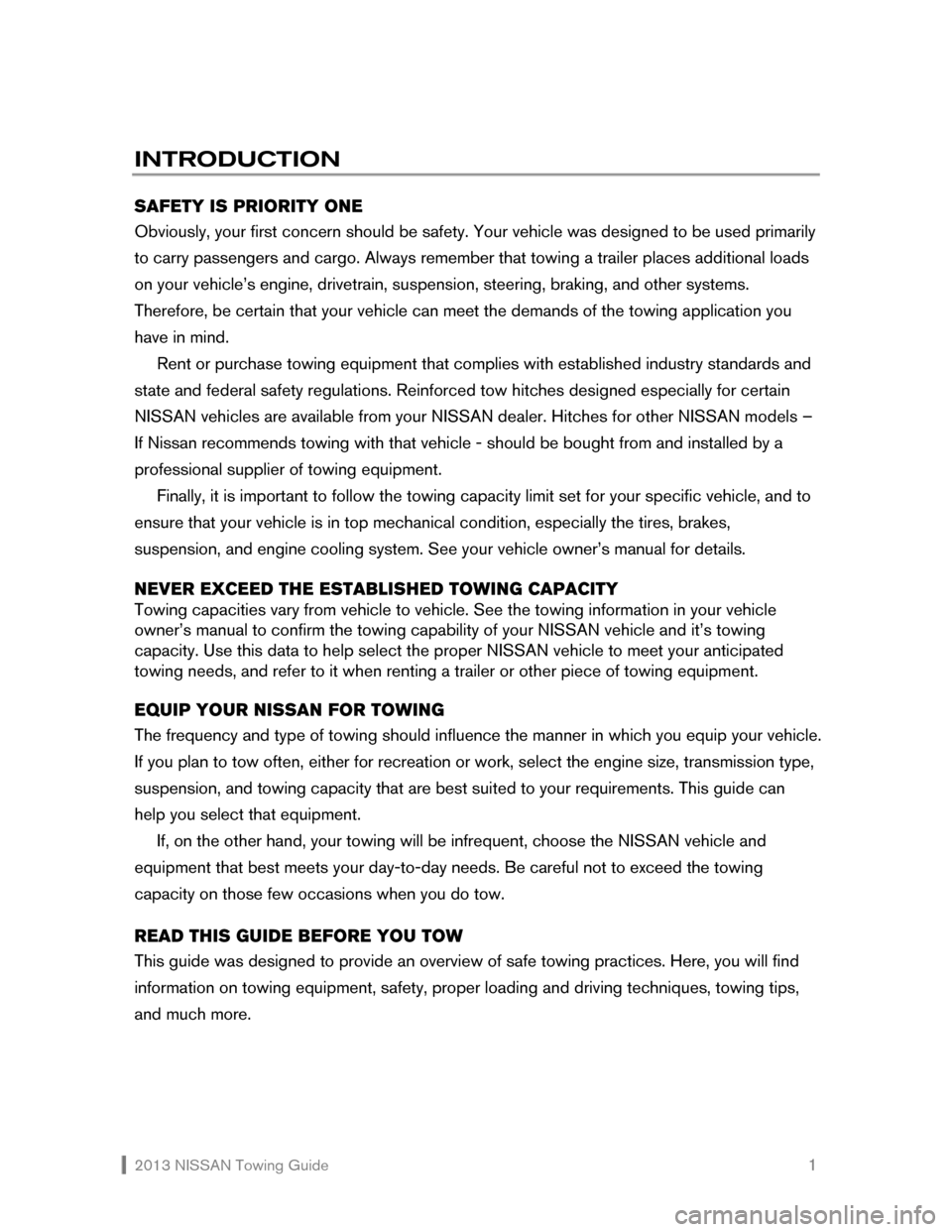 NISSAN XTERRA 2013 N50 / 2.G Towing Guide  2013 NISSAN Towing Guide    1
INTRODUCTION 
 
SAFETY IS PRIORITY ONE 
Obviously, your first concern should be safety. Your vehicle was designed to be used primarily 
to carry passengers and cargo. Al