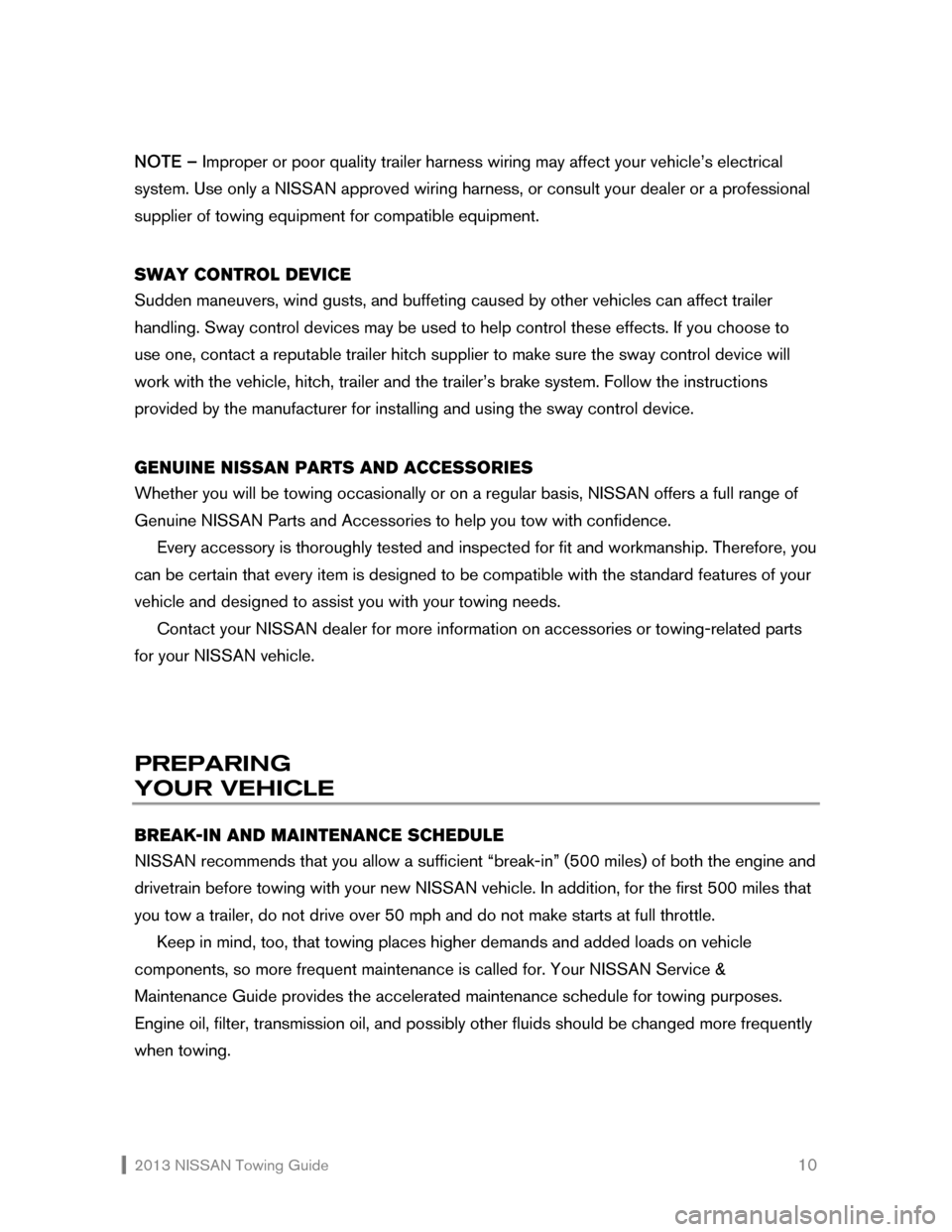 NISSAN ROGUE 2013 2.G Towing Guide  2013 NISSAN Towing Guide    10 NOTE – Improper or poor quality trailer harness wiring may affect your vehicle’s electrical 
system. Use only a NISSAN approved wiring harness, or consult your deal