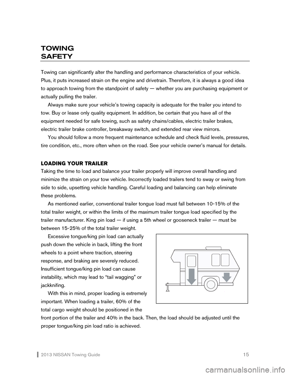 NISSAN FRONTIER 2013 D40 / 2.G Towing Guide  2013 NISSAN Towing Guide    15
TOWING  
SAFETY 
 
Towing can significantly alter the handling and performance characteristics of your vehicle. 
Plus, it puts increased strain on the engine and drivet