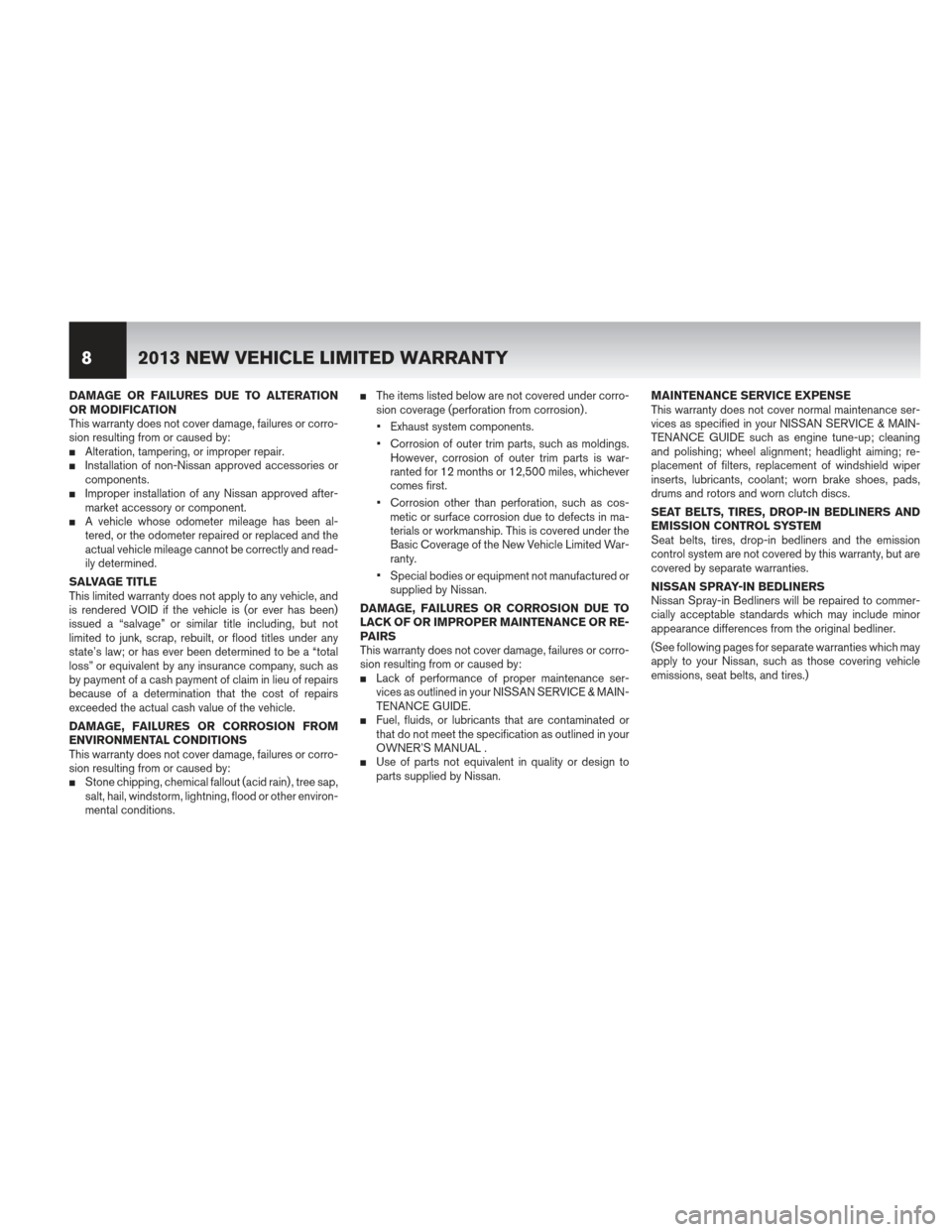 NISSAN TITAN 2013 1.G Warranty Booklet DAMAGE OR FAILURES DUE TO ALTERATION
OR MODIFICATION
This warranty does not cover damage, failures or corro-
sion resulting from or caused by:
Alteration, tampering, or improper repair.Installation 