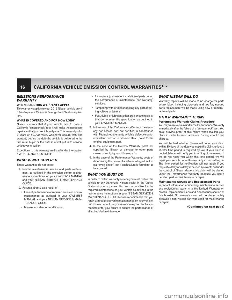 NISSAN ALTIMA 2013 L33 / 5.G Warranty Booklet EMISSIONS PERFORMANCE
WARRANTY
WHEN DOES THIS WARRANTY APPLY
This warranty applies to your 2013 Nissan vehicle only if
it fails to pass a California “smog check” test or equiva-
lent.
WHAT IS COVE