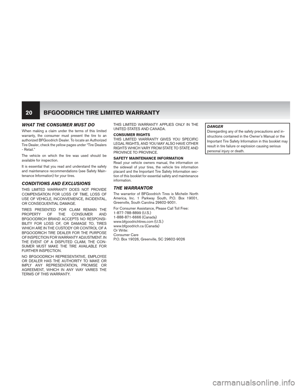 NISSAN MURANO 2013 2.G Warranty Booklet WHAT THE CONSUMER MUST DO
When making a claim under the terms of this limited
warranty, the consumer must present the tire to an
authorized BFGoodrich Dealer. To locate an Authorized
Tire Dealer, chec NISSAN MURANO 2013 2.G Warranty Booklet WHAT THE CONSUMER MUST DO
When making a claim under the terms of this limited
warranty, the consumer must present the tire to an
authorized BFGoodrich Dealer. To locate an Authorized
Tire Dealer, chec