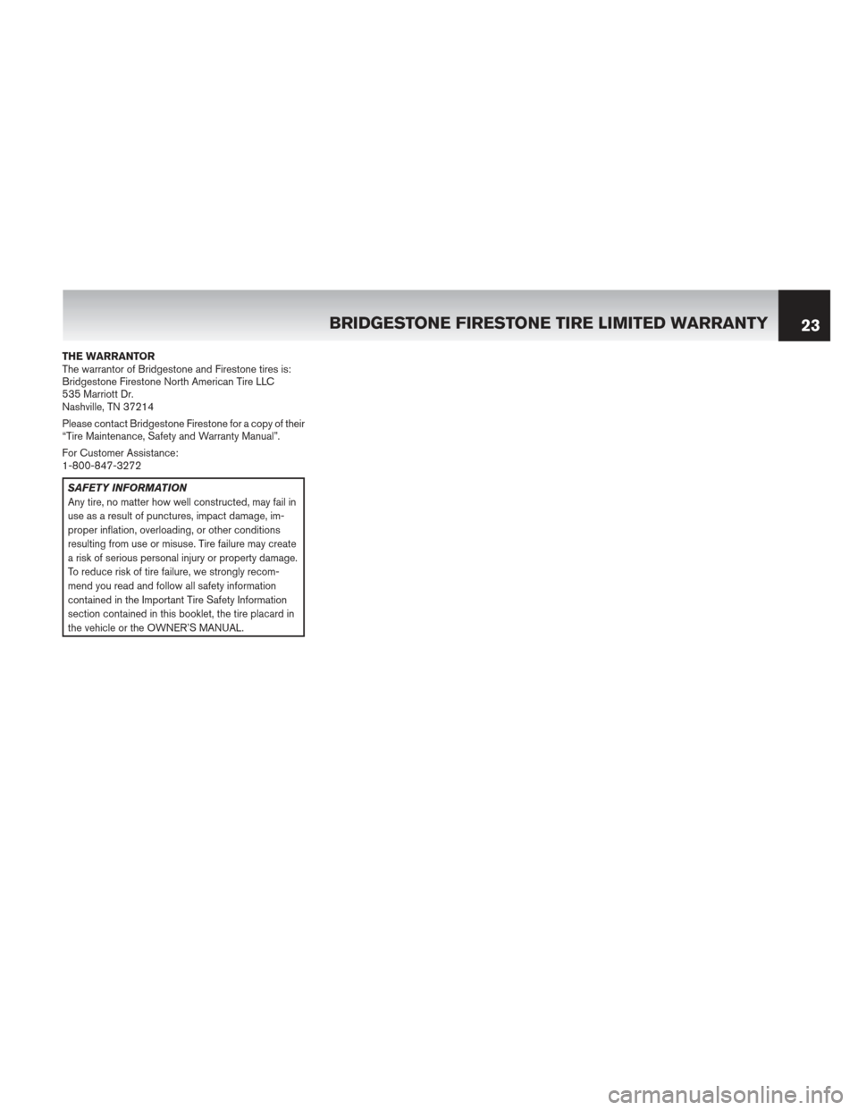 NISSAN MURANO 2013 2.G Warranty Booklet THE WARRANTOR
The warrantor of Bridgestone and Firestone tires is:
Bridgestone Firestone North American Tire LLC
535 Marriott Dr.
Nashville, TN 37214
Please contact Bridgestone Firestone for a copy of NISSAN MURANO 2013 2.G Warranty Booklet THE WARRANTOR
The warrantor of Bridgestone and Firestone tires is:
Bridgestone Firestone North American Tire LLC
535 Marriott Dr.
Nashville, TN 37214
Please contact Bridgestone Firestone for a copy of
