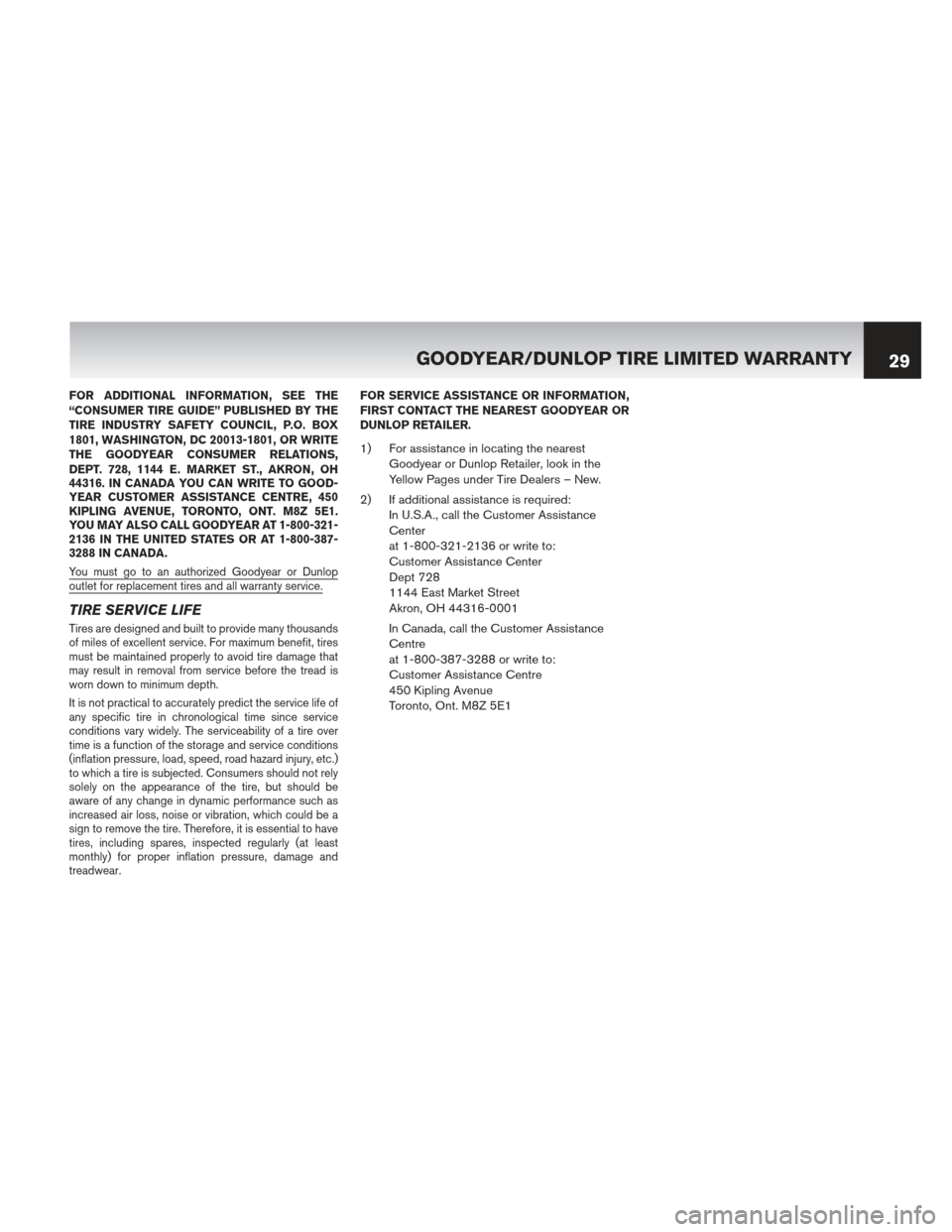 NISSAN FRONTIER 2013 D40 / 2.G Warranty Booklet FOR ADDITIONAL INFORMATION, SEE THE
“CONSUMER TIRE GUIDE” PUBLISHED BY THE
TIRE INDUSTRY SAFETY COUNCIL, P.O. BOX
1801, WASHINGTON, DC 20013-1801, OR WRITE
THE GOODYEAR CONSUMER RELATIONS,
DEPT. 7