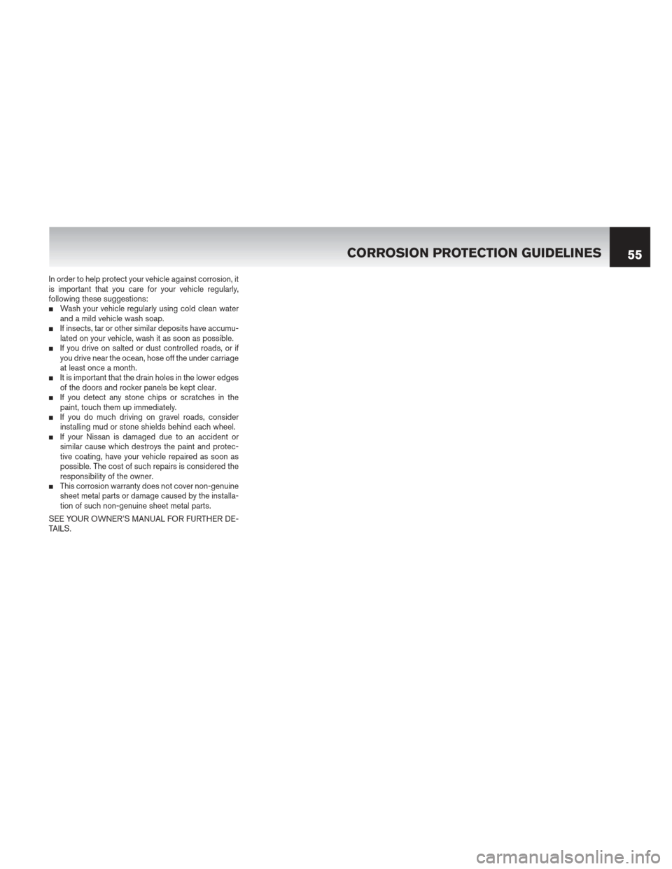 NISSAN MAXIMA 2013 A35 / 7.G Warranty Booklet In order to help protect your vehicle against corrosion, it
is important that you care for your vehicle regularly,
following these suggestions:
Wash your vehicle regularly using cold clean water
and 