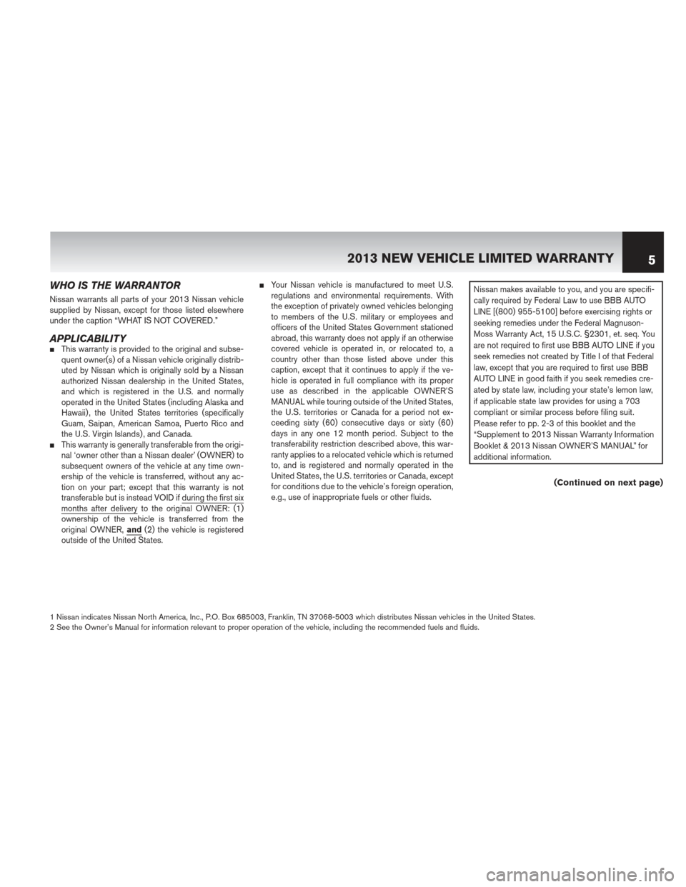 NISSAN FRONTIER 2013 D40 / 2.G Warranty Booklet WHO IS THE WARRANTOR
Nissan warrants all parts of your 2013 Nissan vehicle
supplied by Nissan, except for those listed elsewhere
under the caption “WHAT IS NOT COVERED.”
APPLICABILITYThis warrant