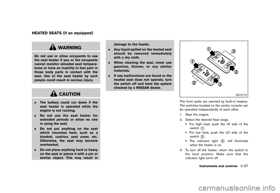 NISSAN 370Z COUPE 2013 Z34 Owners Manual Black plate (99,1)
[ Edit: 2012/ 4/ 11 Model: Z34-D ]
GUID-A40EA62A-A0E6-4B1C-9878-C0B3220EE84A
WARNING
Do not use or allow occupants to use
the seat heater if you or the occupants
cannot monitor elev
