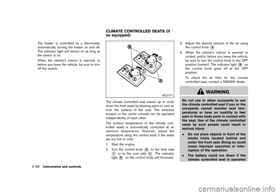 NISSAN 370Z COUPE 2013 Z34 Owners Manual Black plate (100,1)
[ Edit: 2012/ 4/ 11 Model: Z34-D ]
2-38Instruments and controls
The heater is controlled by a thermostat,
automatically turning the heater on and off.
The indicator light will rema