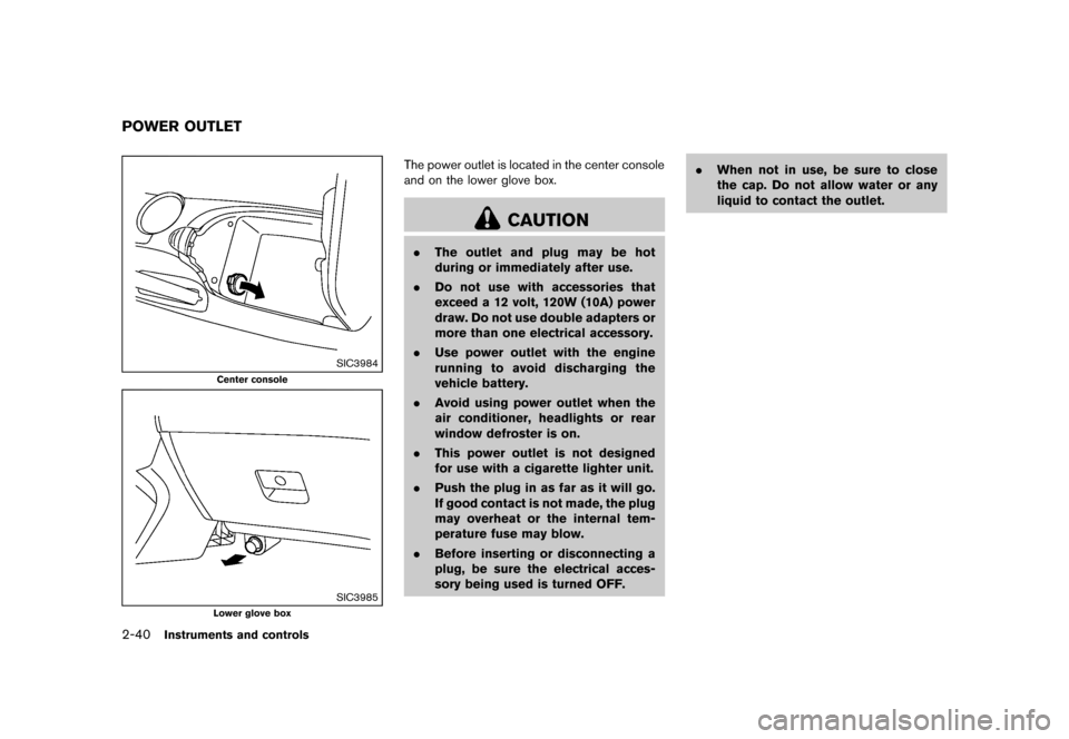 NISSAN 370Z COUPE 2013 Z34 Owners Manual Black plate (102,1)
[ Edit: 2012/ 4/ 11 Model: Z34-D ]
2-40Instruments and controls
GUID-A61C6338-78D5-4DAF-A3E8-7A6F44563A7B
SIC3984
Center console
SIC3985
Lower glove box
The power outlet is located