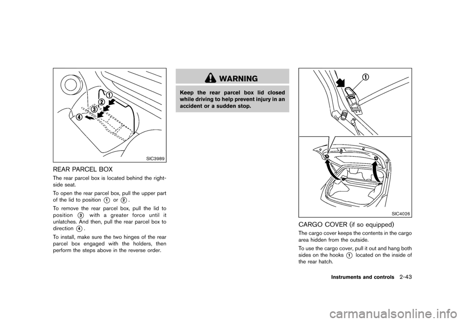 NISSAN 370Z COUPE 2013 Z34 Owners Manual Black plate (105,1)
[ Edit: 2012/ 4/ 11 Model: Z34-D ]
SIC3989
REAR PARCEL BOXGUID-FD7D3071-2A0F-4FAD-8F8C-D01EB215AA6DThe rear parcel box is located behind the right-
side seat.
To open the rear parc