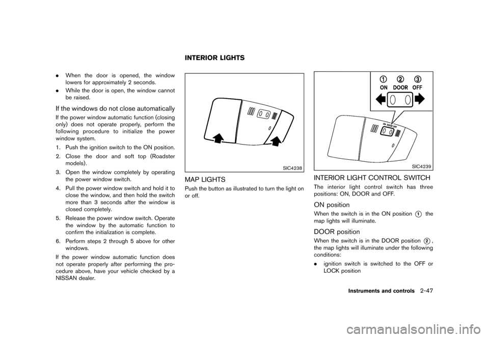 NISSAN 370Z COUPE 2013 Z34 Owners Manual Black plate (109,1)
[ Edit: 2012/ 4/ 11 Model: Z34-D ]
.When the door is opened, the window
lowers for approximately 2 seconds.
. While the door is open, the window cannot
be raised.
If the windows do