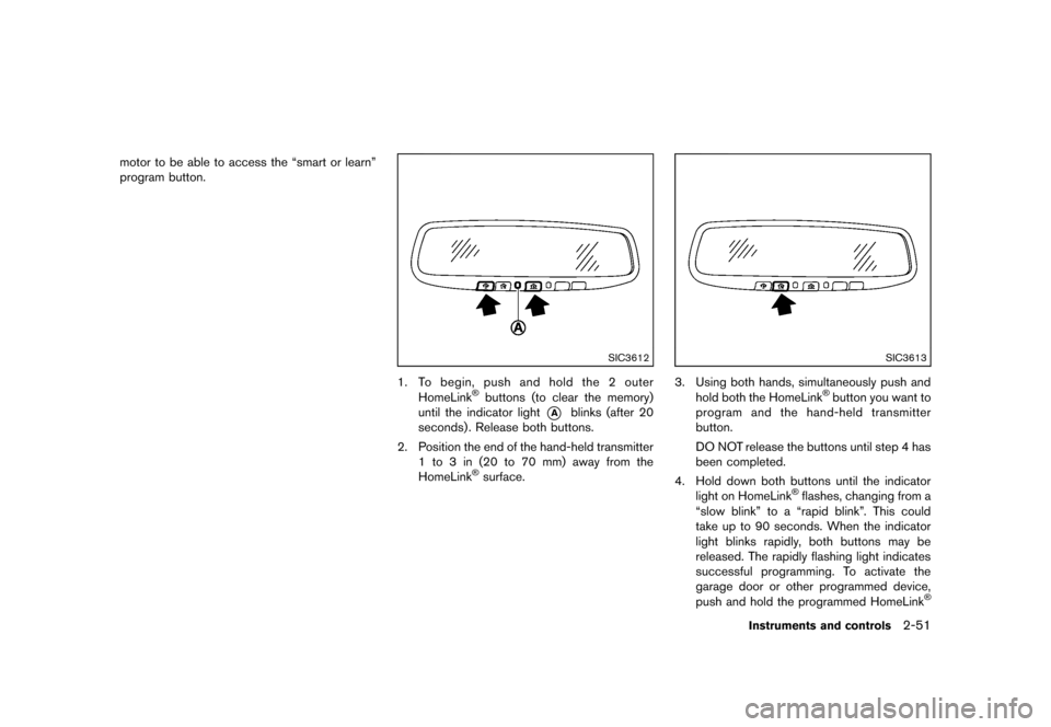 NISSAN 370Z COUPE 2013 Z34 Owners Manual Black plate (113,1)
[ Edit: 2012/ 4/ 11 Model: Z34-D ]
motor to be able to access the “smart or learn”
program button.
SIC3612
1.To begin, push and hold the 2 outer
HomeLink®buttons (to clear the