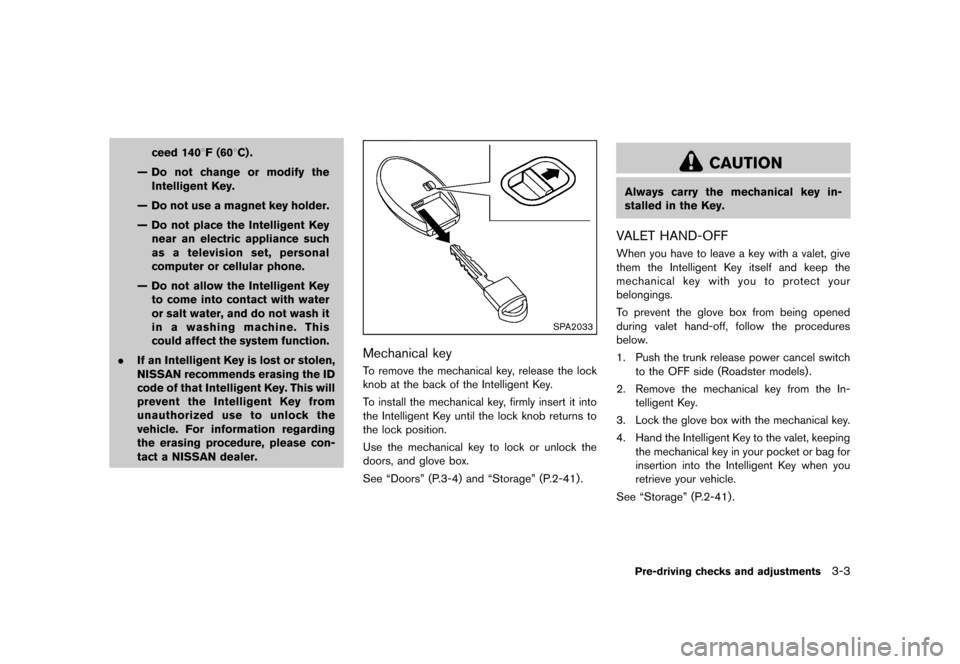 NISSAN 370Z COUPE 2013 Z34 Owners Manual Black plate (123,1)
[ Edit: 2012/ 4/ 11 Model: Z34-D ]
ceed 1408F (608C) .
— Do not change or modify the Intelligent Key.
— Do not use a magnet key holder.
— Do not place the Intelligent Key nea