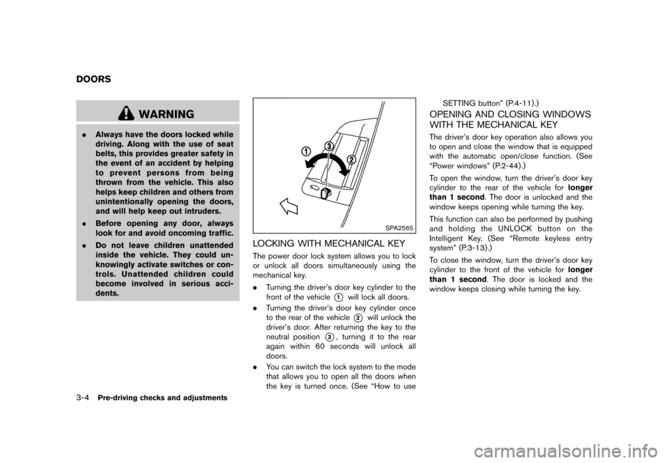 NISSAN 370Z COUPE 2013 Z34 Owners Manual Black plate (124,1)
[ Edit: 2012/ 4/ 11 Model: Z34-D ]
3-4Pre-driving checks and adjustments
GUID-A40C45B0-33F0-4A4E-B428-2BA20F7811B5
WARNING
.Always have the doors locked while
driving. Along with t